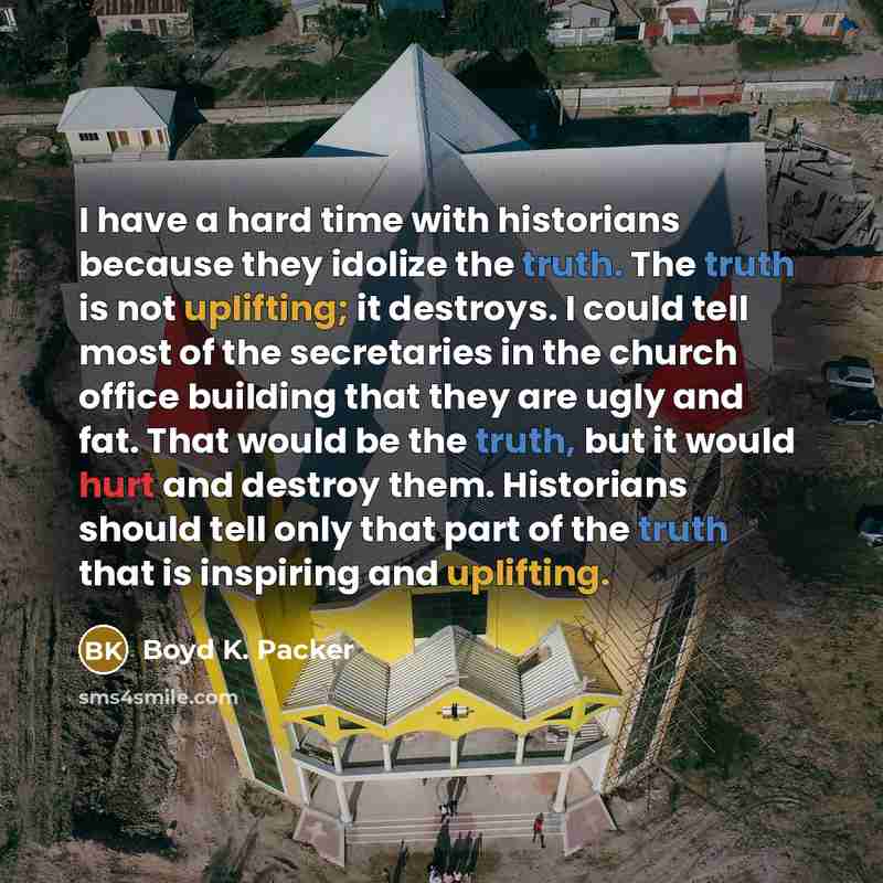 “I have a hard time with historians because they idolize…” quote by Boyd K. Packer