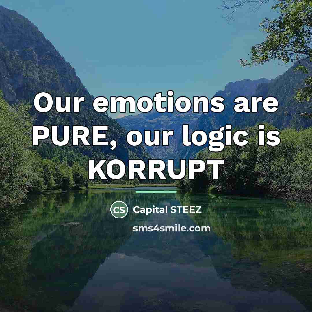 “Our emotions are PURE, our logic is KORRUPT…” quote by Capital STEEZ