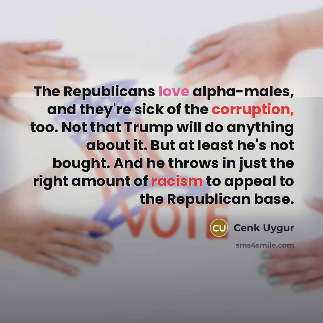 “The Republicans love alpha-males, and they're sick of the corruption,…” quote by Cenk Uygur