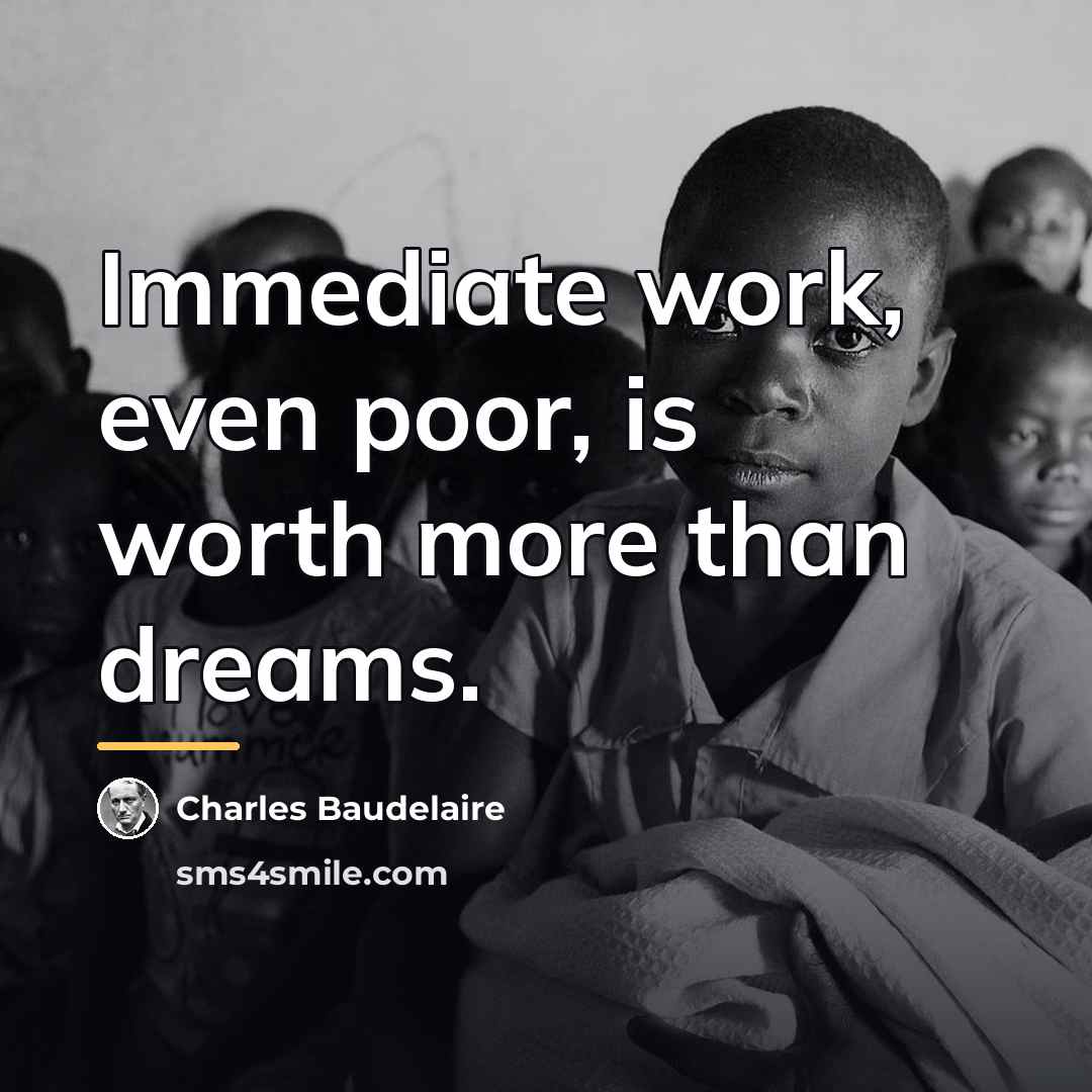 “Immediate work, even poor, is worth more than dreams.…” quote by Charles Baudelaire