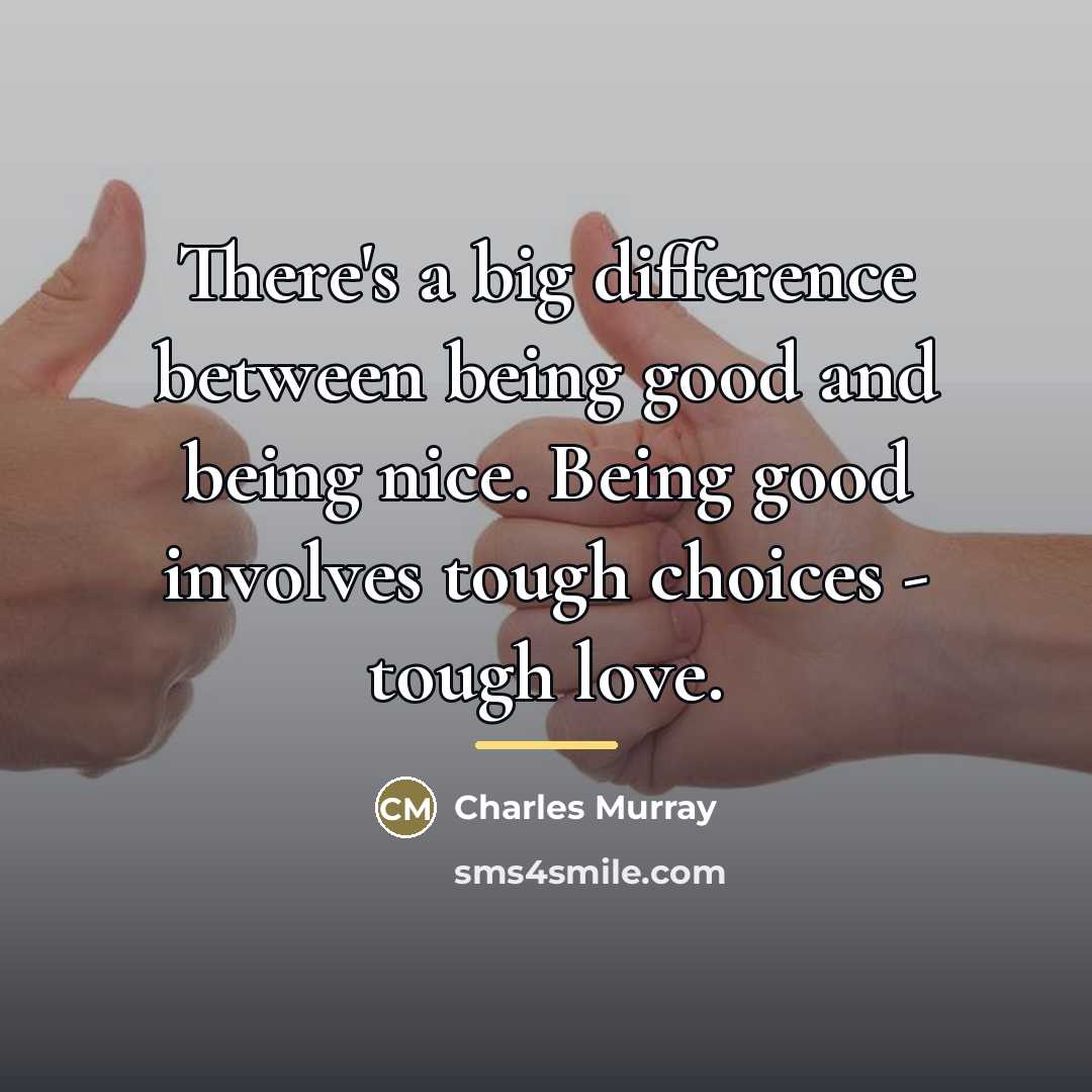 “There's a big difference between being good and being nice.…” quote by Charles Murray