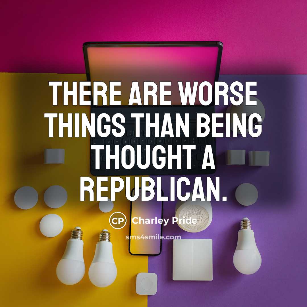 “There are worse things than being thought a Republican.…” quote by Charley Pride