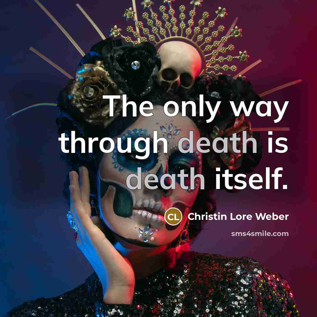 “The only way through death is death itself.…” quote by Christin Lore Weber