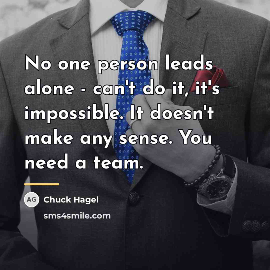 “No one person leads alone - can't do it, it's…” quote by Chuck Hagel