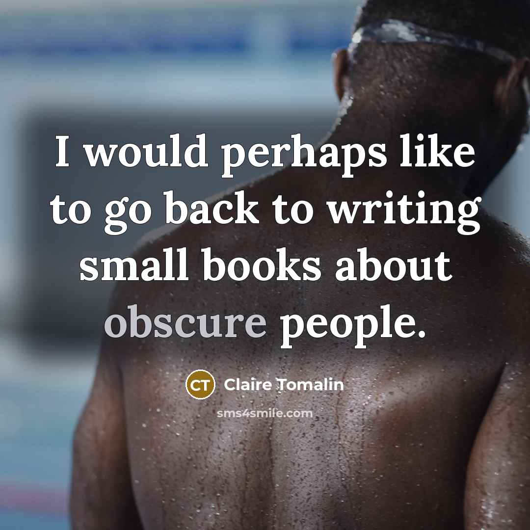 “I would perhaps like to go back to writing small…” quote by Claire Tomalin