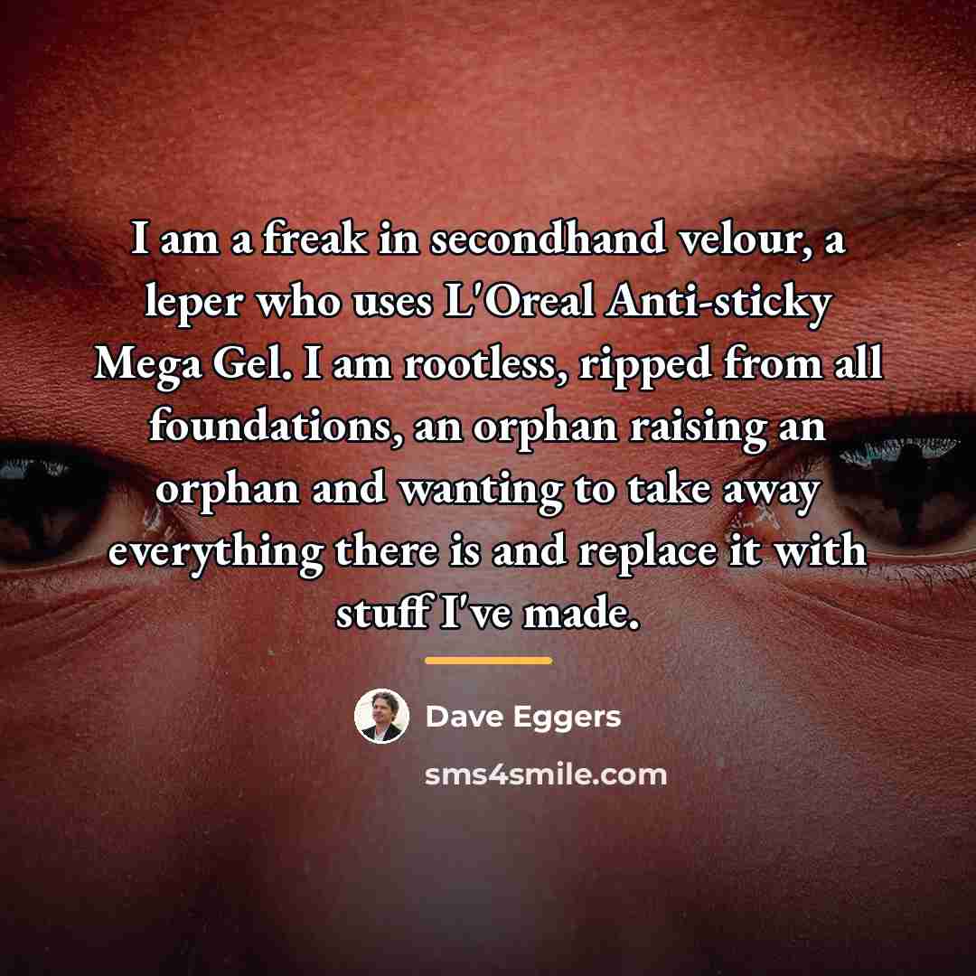 “I am a freak in secondhand velour, a leper who…” quote by Dave Eggers