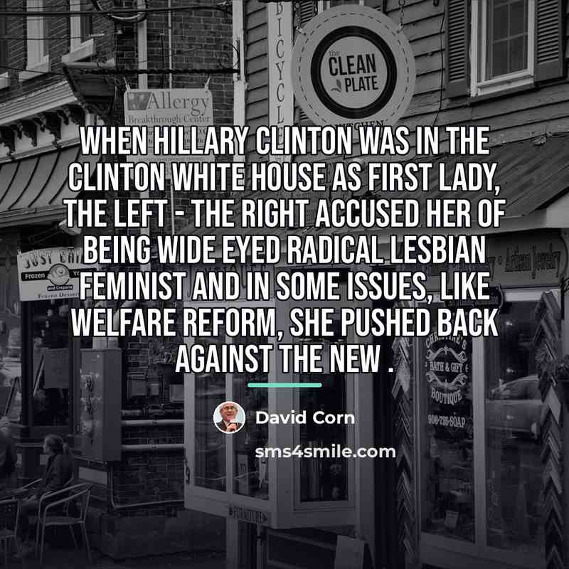 “When Hillary Clinton was in the Clinton White House as…” quote by David Corn