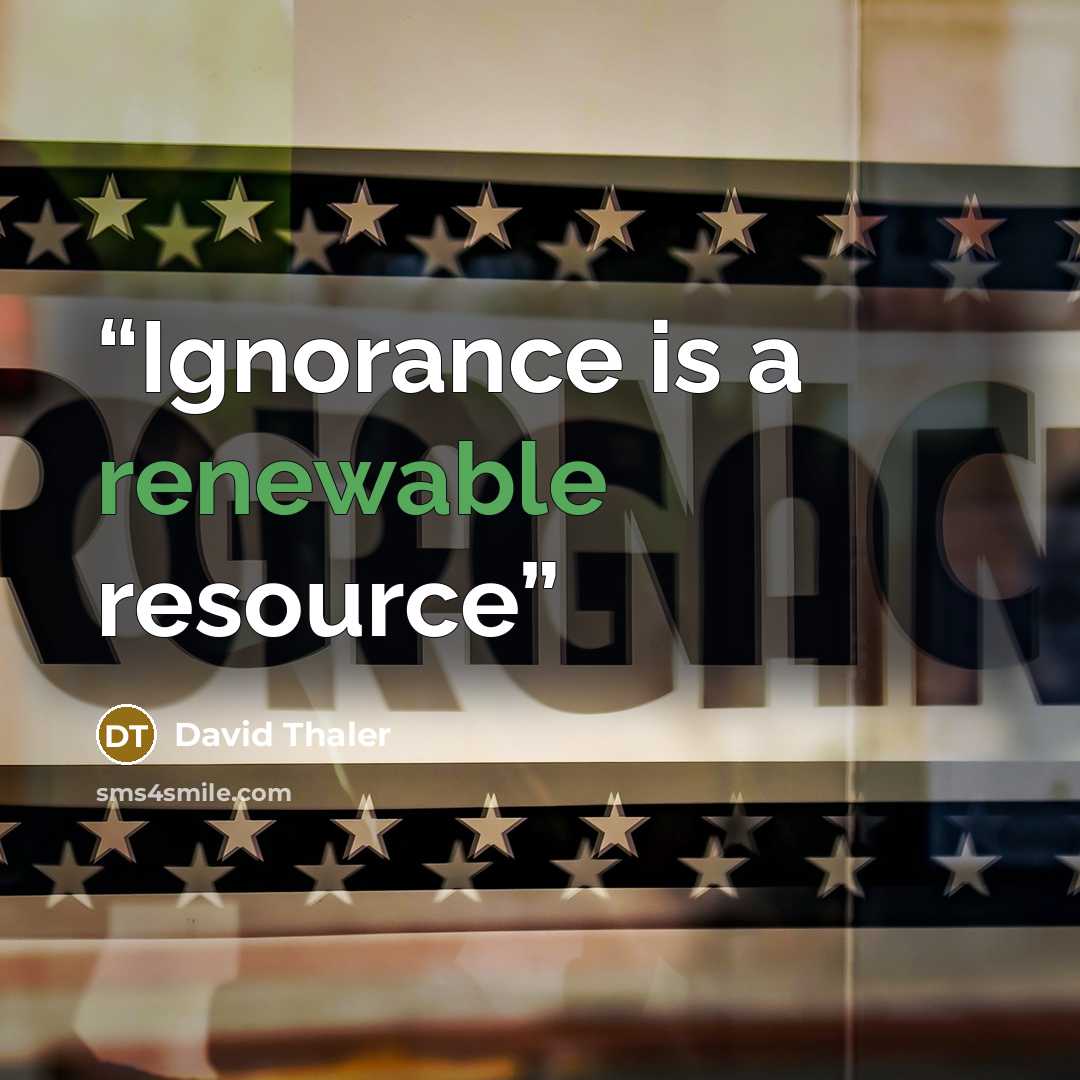 “Ignorance is a renewable resource” quote by David Thaler