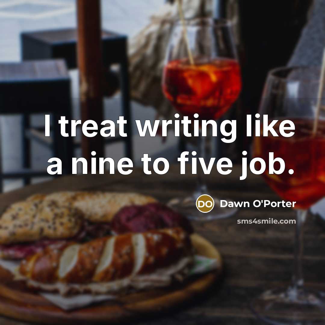 “I treat writing like a nine to five job.…” quote by Dawn O'Porter
