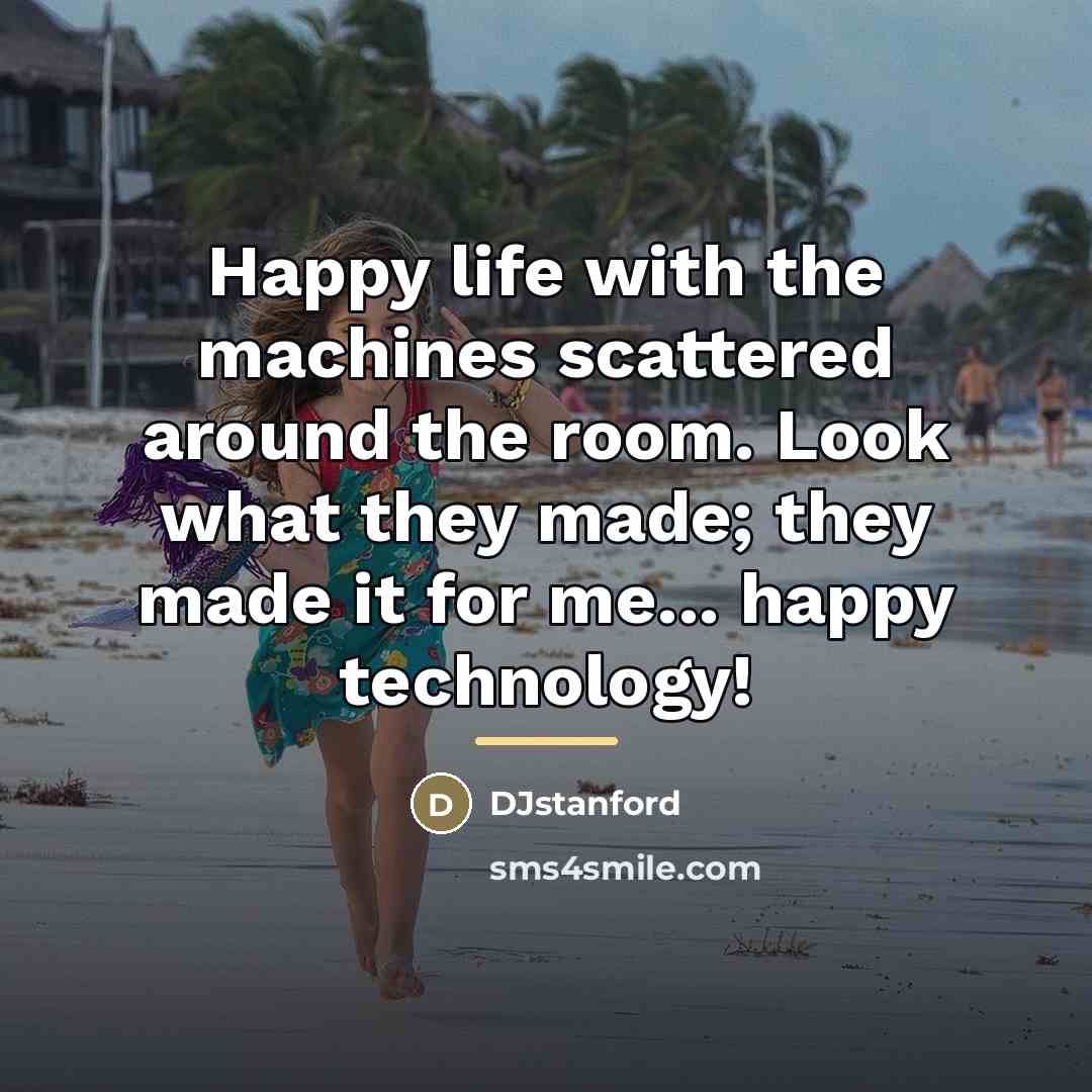 “Happy life with the machines scattered around the room. Look…” quote by DJstanford