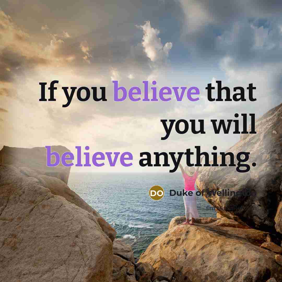 “If you believe that you will believe anything.…” quote by Duke of Wellington