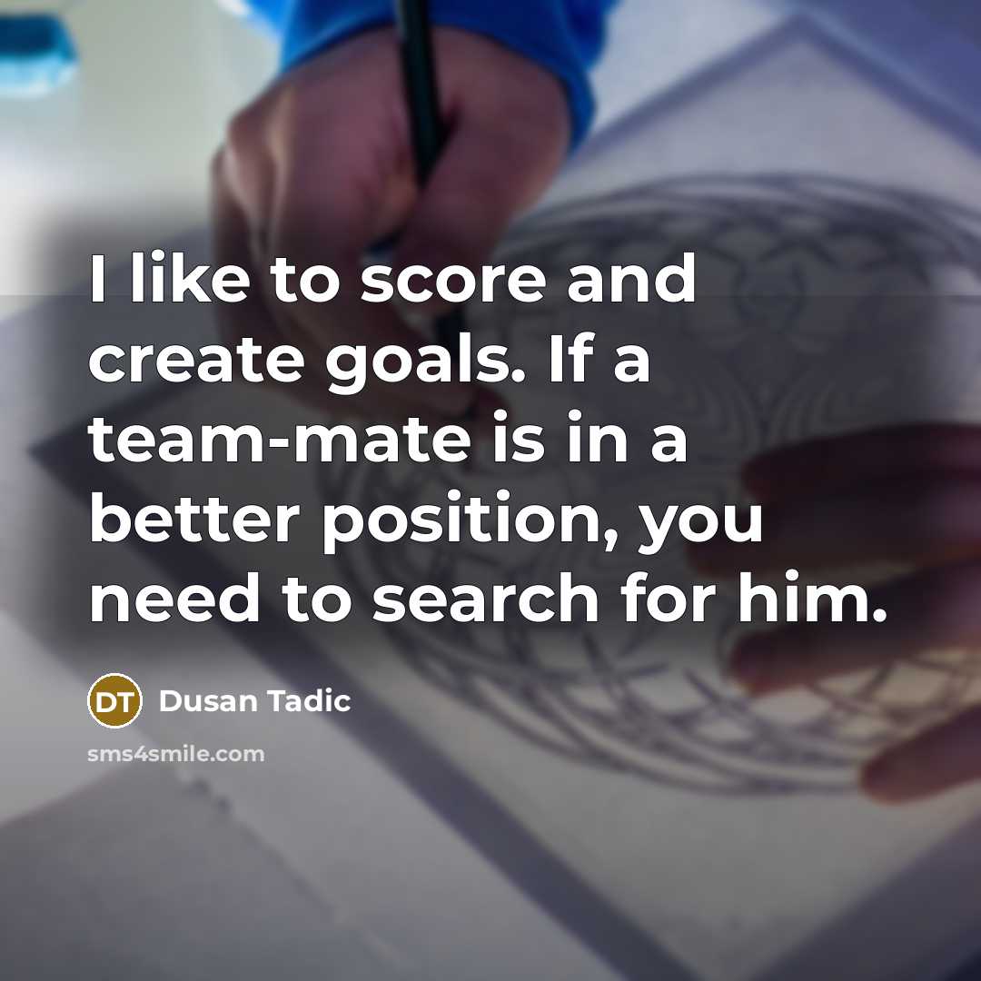 “I like to score and create goals. If a team-mate…” quote by Dusan Tadic