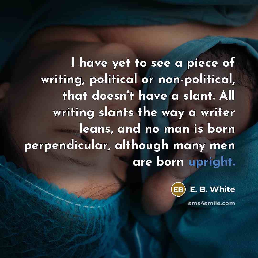 “I have yet to see a piece of writing, political…” quote by E. B. White
