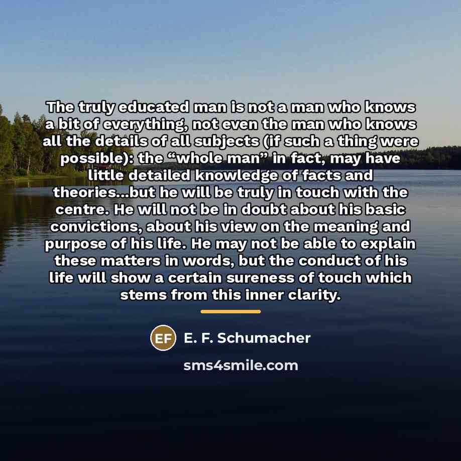 “The truly educated man is not a man who knows…” quote by E. F. Schumacher
