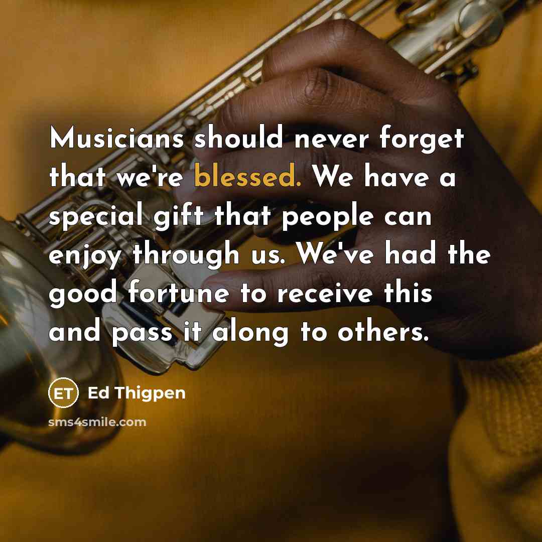 “Musicians should never forget that we're blessed. We have a…” quote by Ed Thigpen