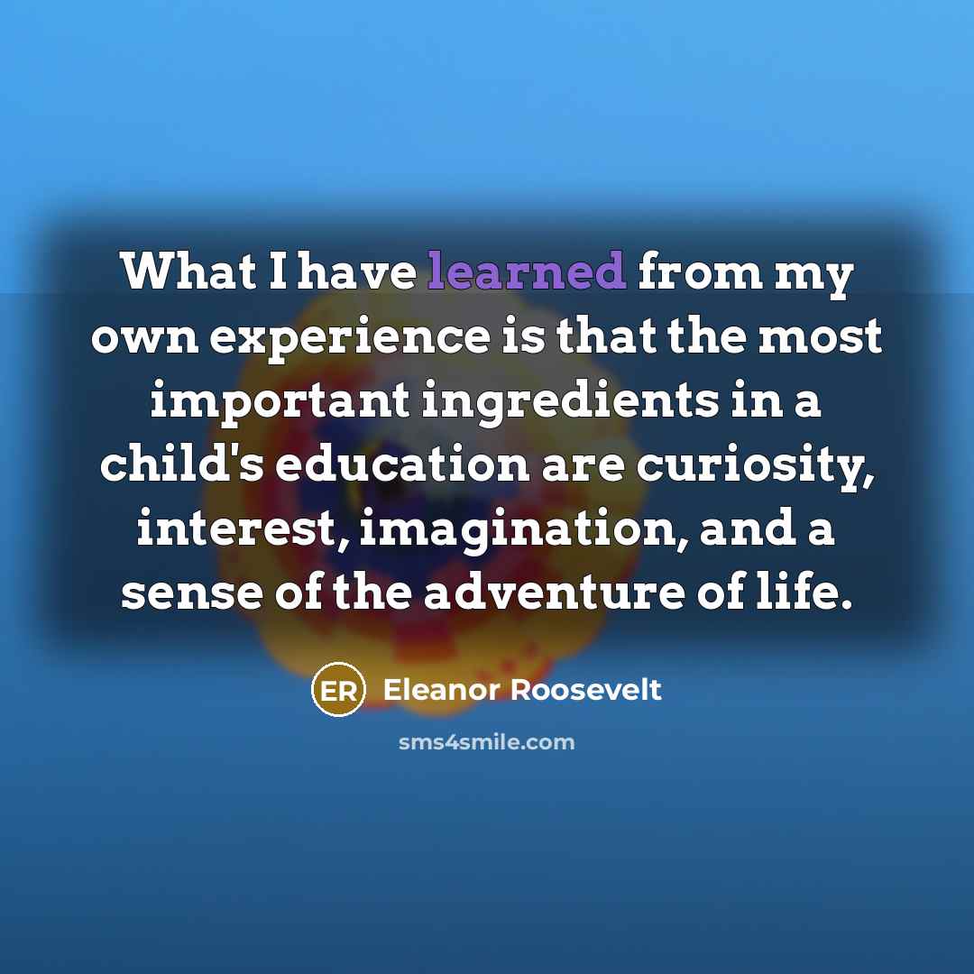 “What I have learned from my own experience is that…” quote by Eleanor Roosevelt