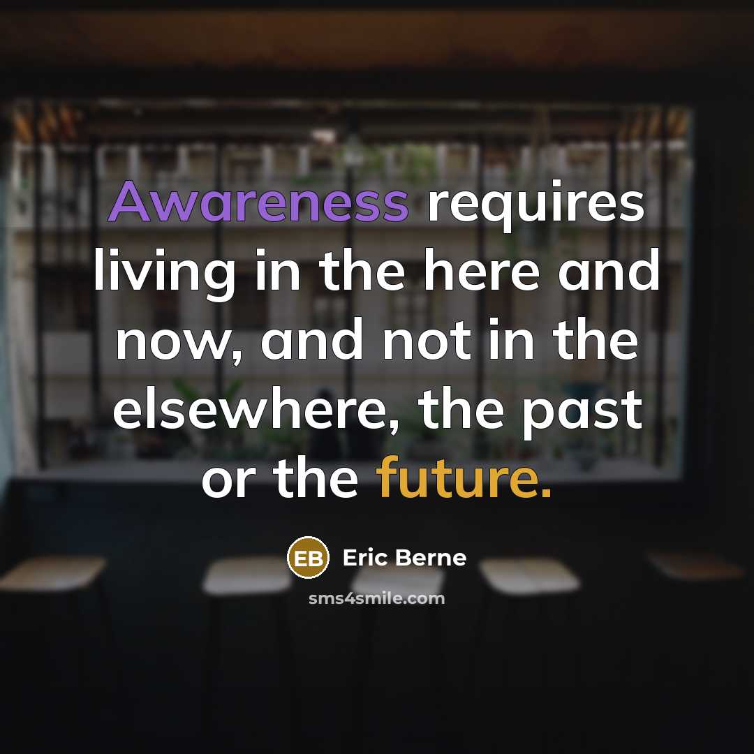 “Awareness requires living in the here and now, and not…” quote by Eric Berne
