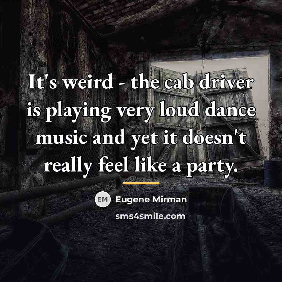 “It's weird - the cab driver is playing very loud…” quote by Eugene Mirman