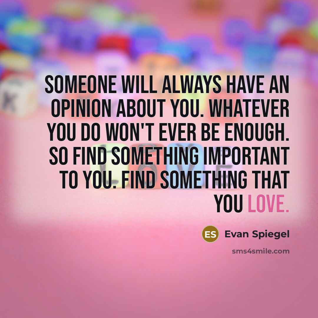 “Someone will always have an opinion about you. Whatever you…” quote by Evan Spiegel