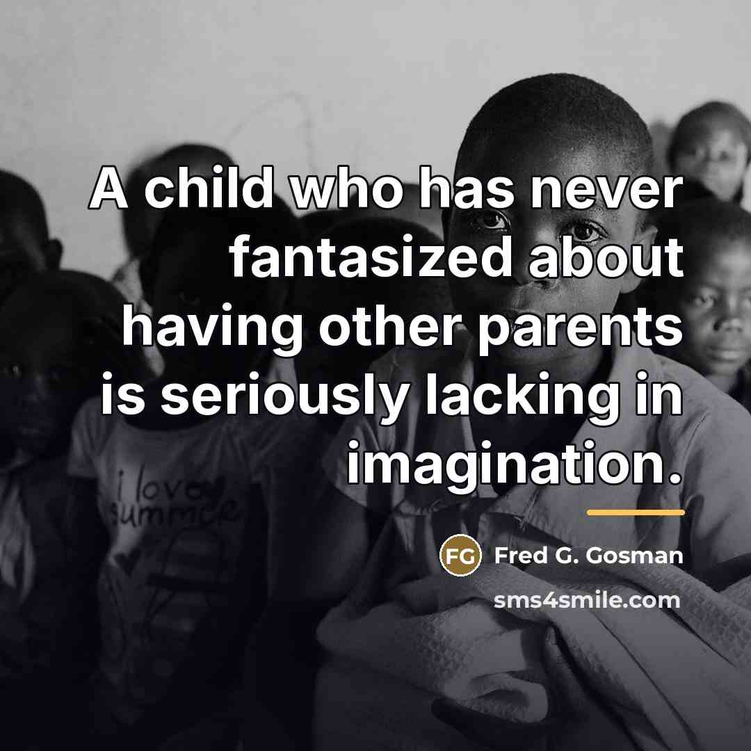 “A child who has never fantasized about having other parents…” quote by Fred G. Gosman
