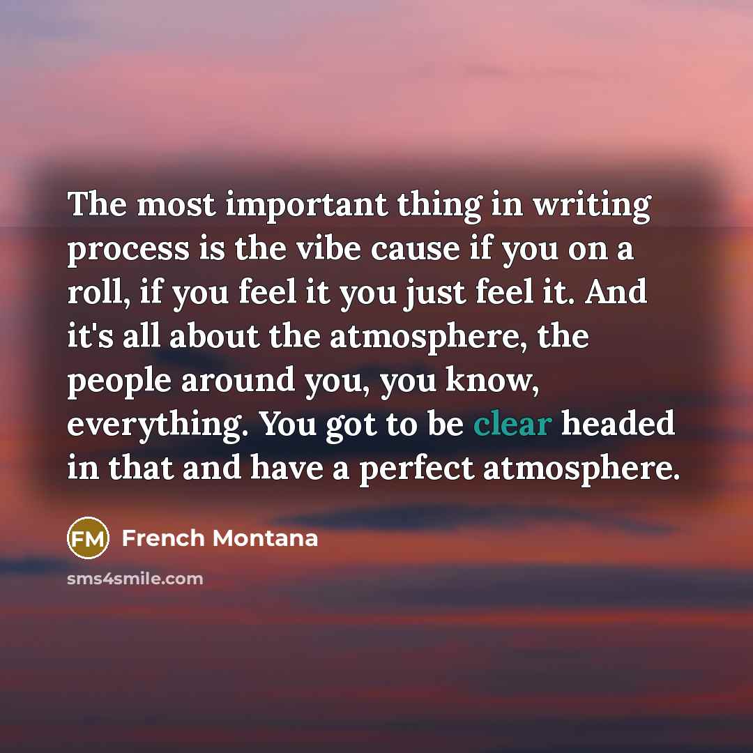“The most important thing in writing process is the vibe…” quote by French Montana