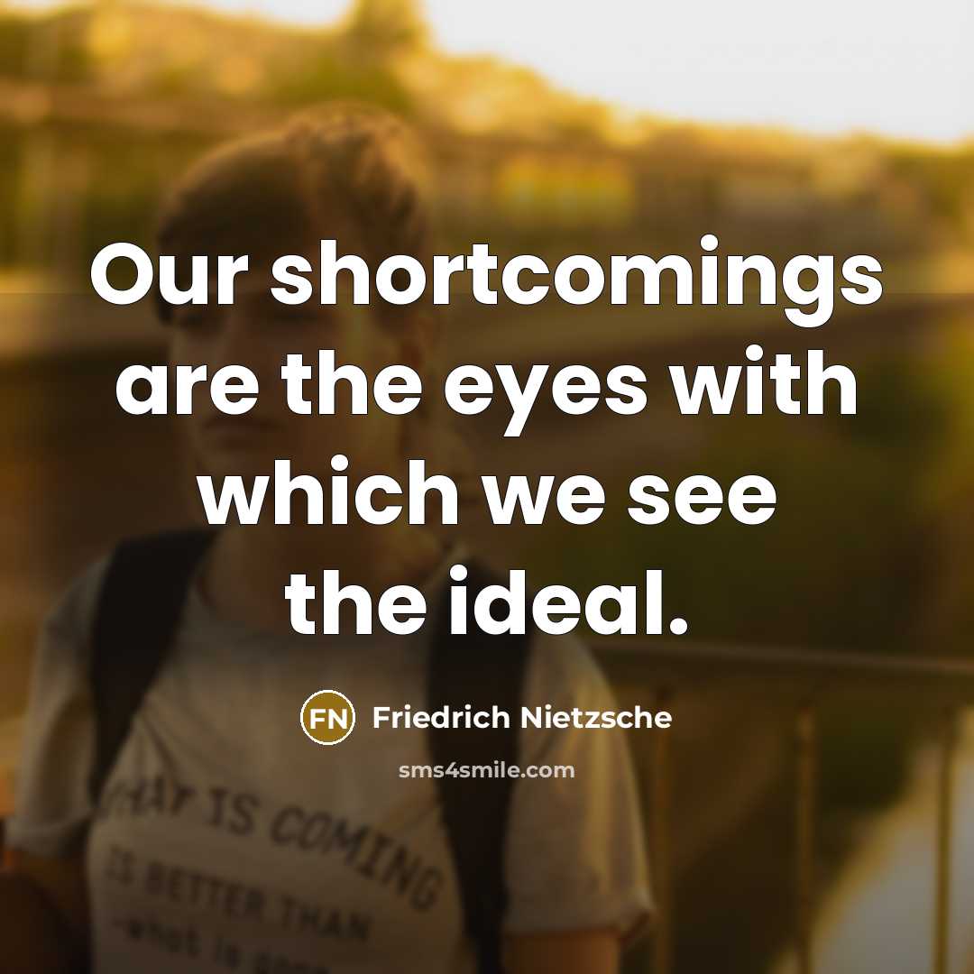 “Our shortcomings are the eyes with which we see the…” quote by Friedrich Nietzsche