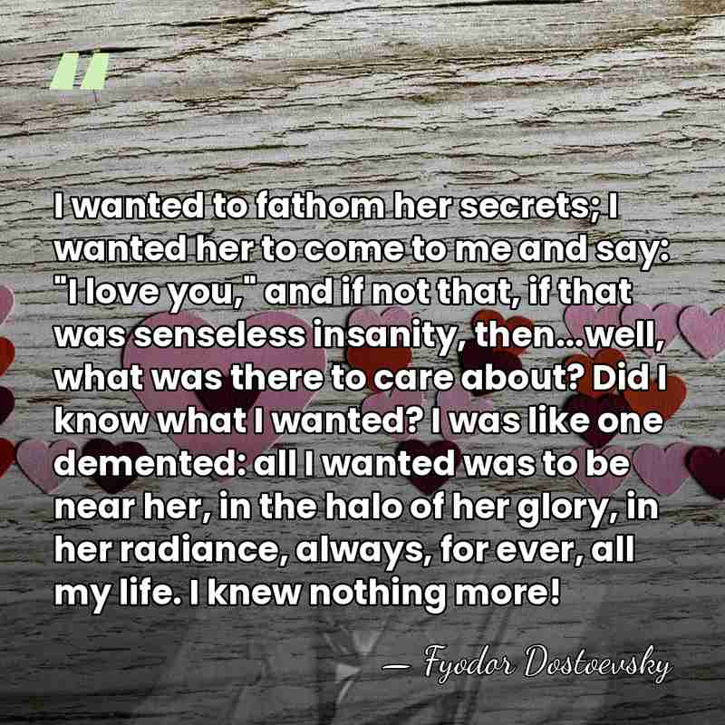 I wanted to fathom her secrets; I wanted her to come to&hellip; - Fyodor Dostoevsky