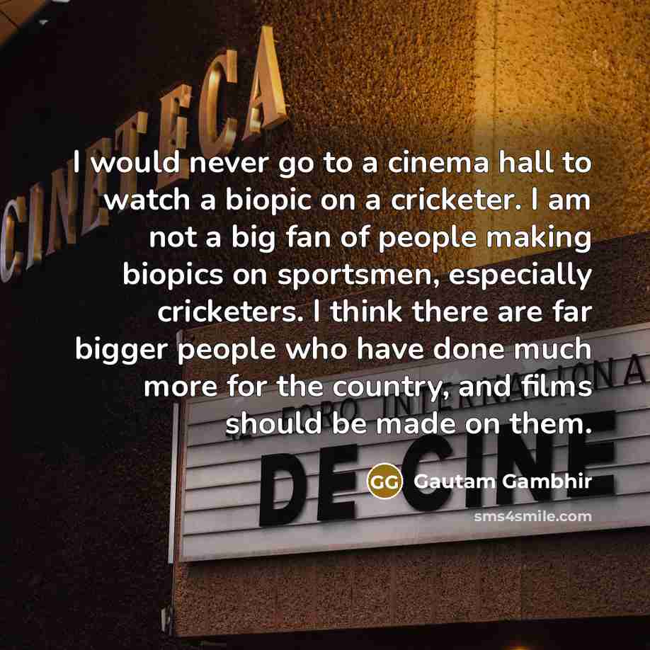 “I would never go to a cinema hall to watch…” quote by Gautam Gambhir