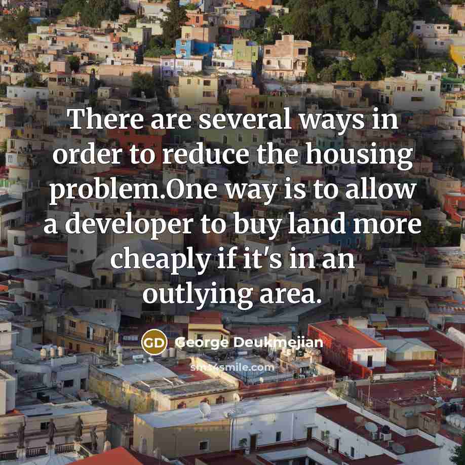 “There are several ways in order to reduce the housing…” quote by George Deukmejian