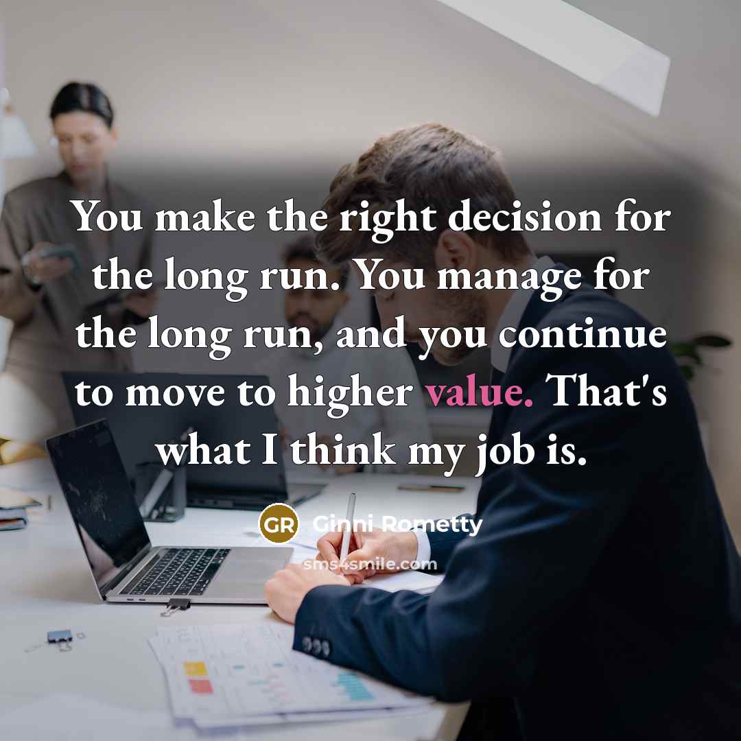 “You make the right decision for the long run. You…” quote by Ginni Rometty