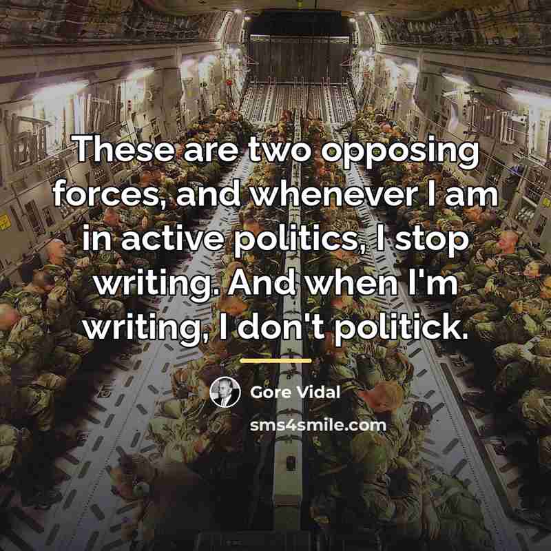 “These are two opposing forces, and whenever I am in…” quote by Gore Vidal