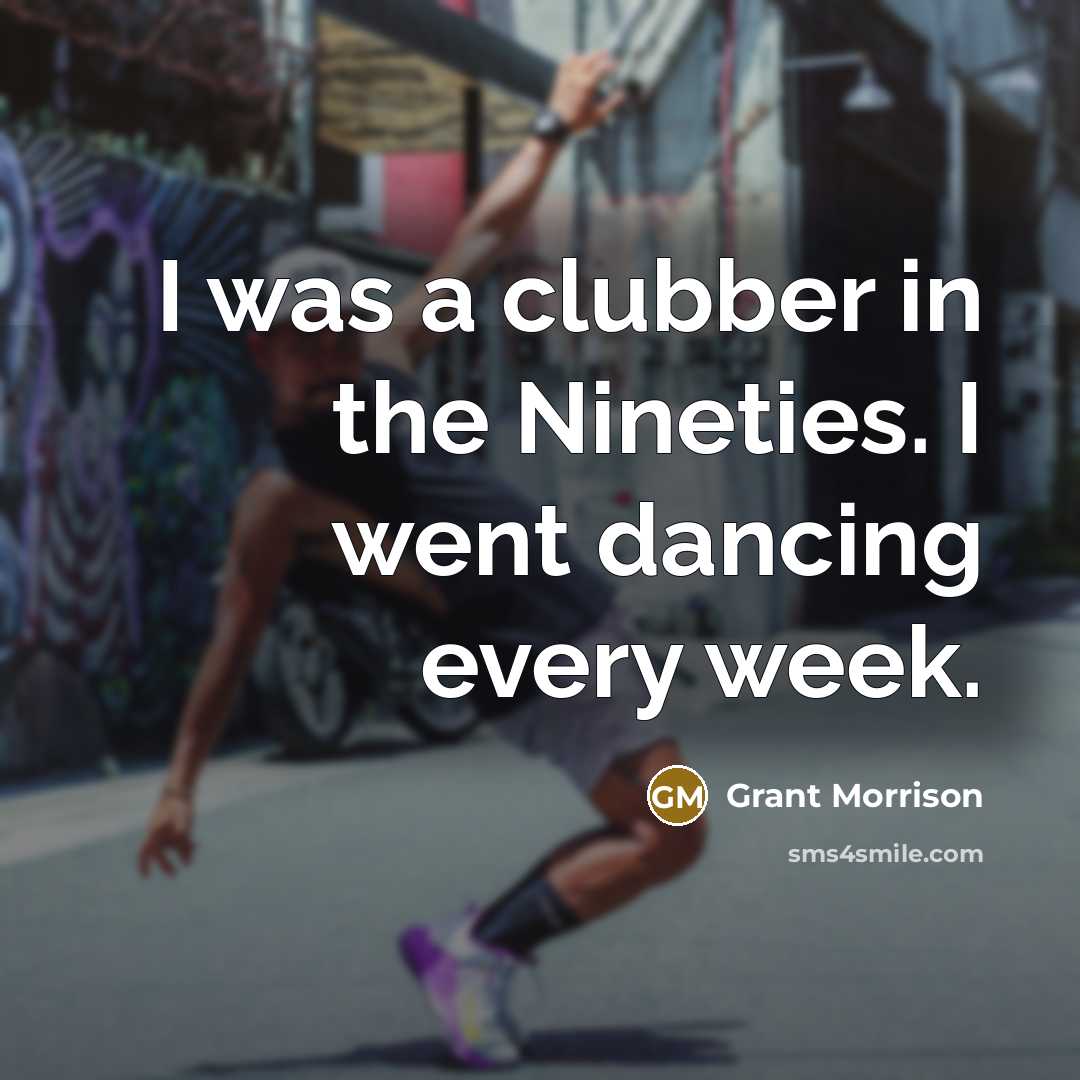 “I was a clubber in the Nineties. I went dancing…” quote by Grant Morrison