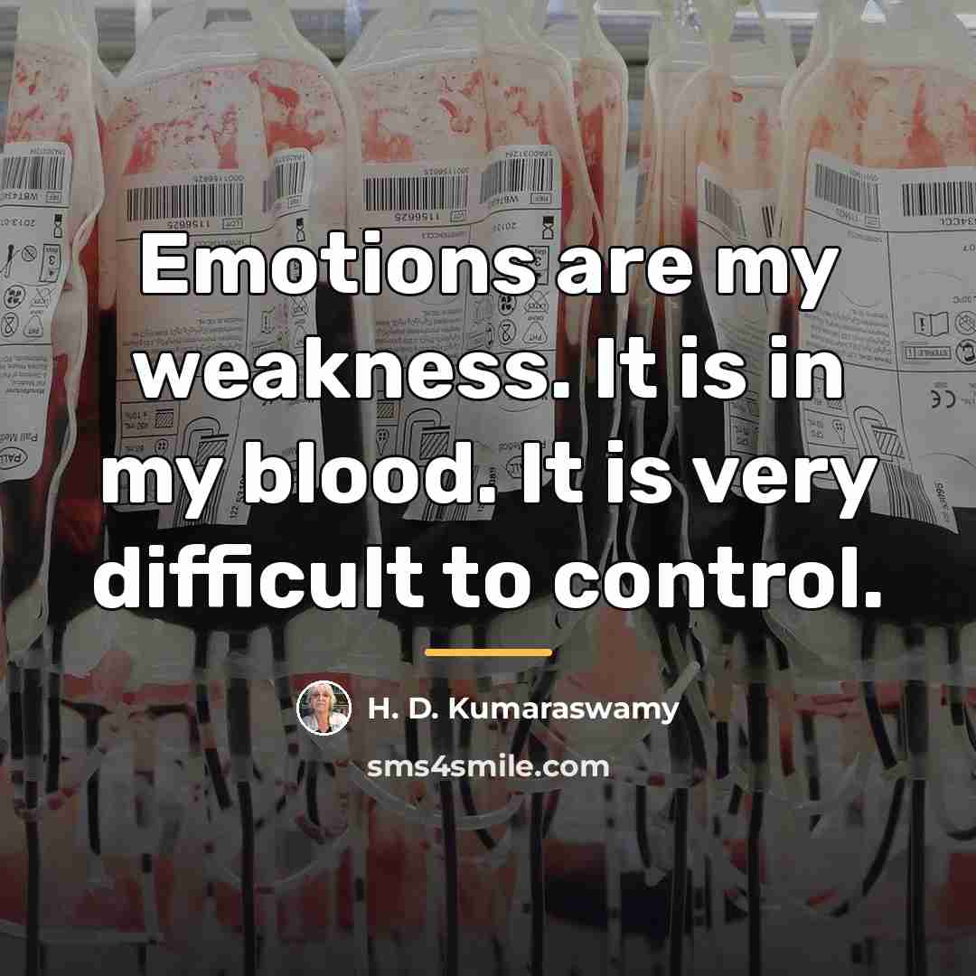 “Emotions are my weakness. It is in my blood. It…” quote by H. D. Kumaraswamy