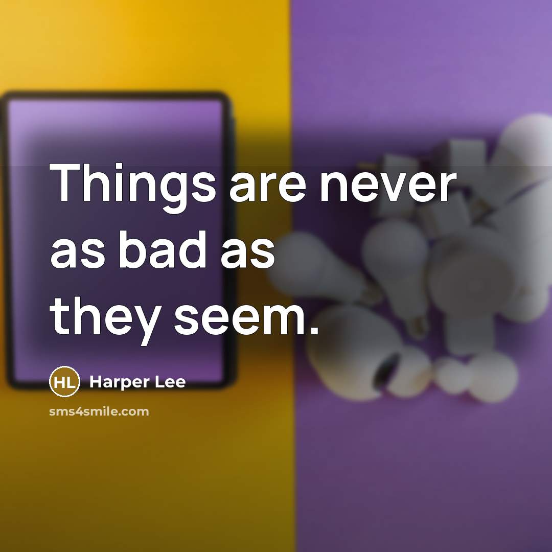 “Things are never as bad as they seem.…” quote by Harper Lee
