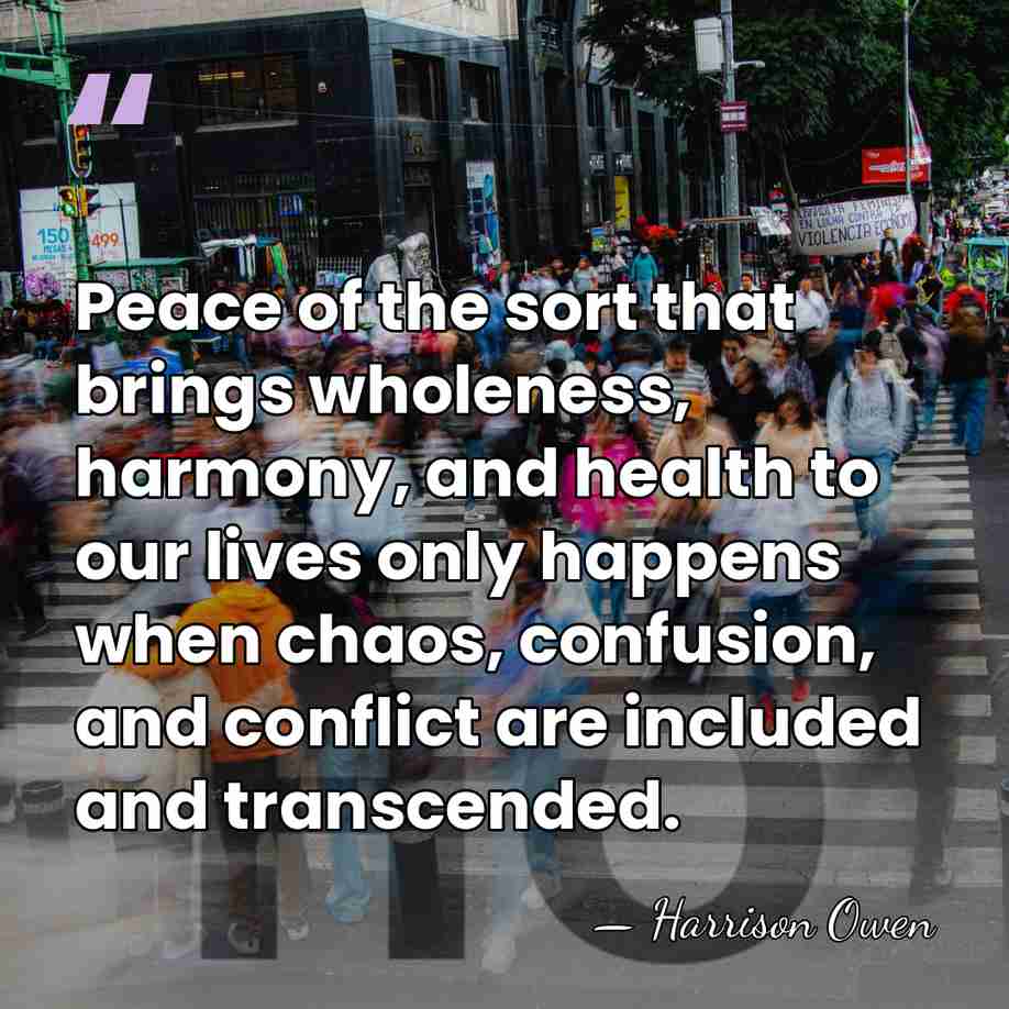 Peace of the sort that brings wholeness, harmony, and health to our&hellip; - Harrison Owen