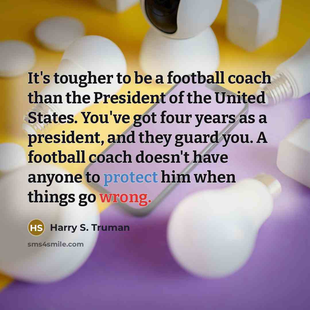 “It's tougher to be a football coach than the President…” quote by Harry S. Truman