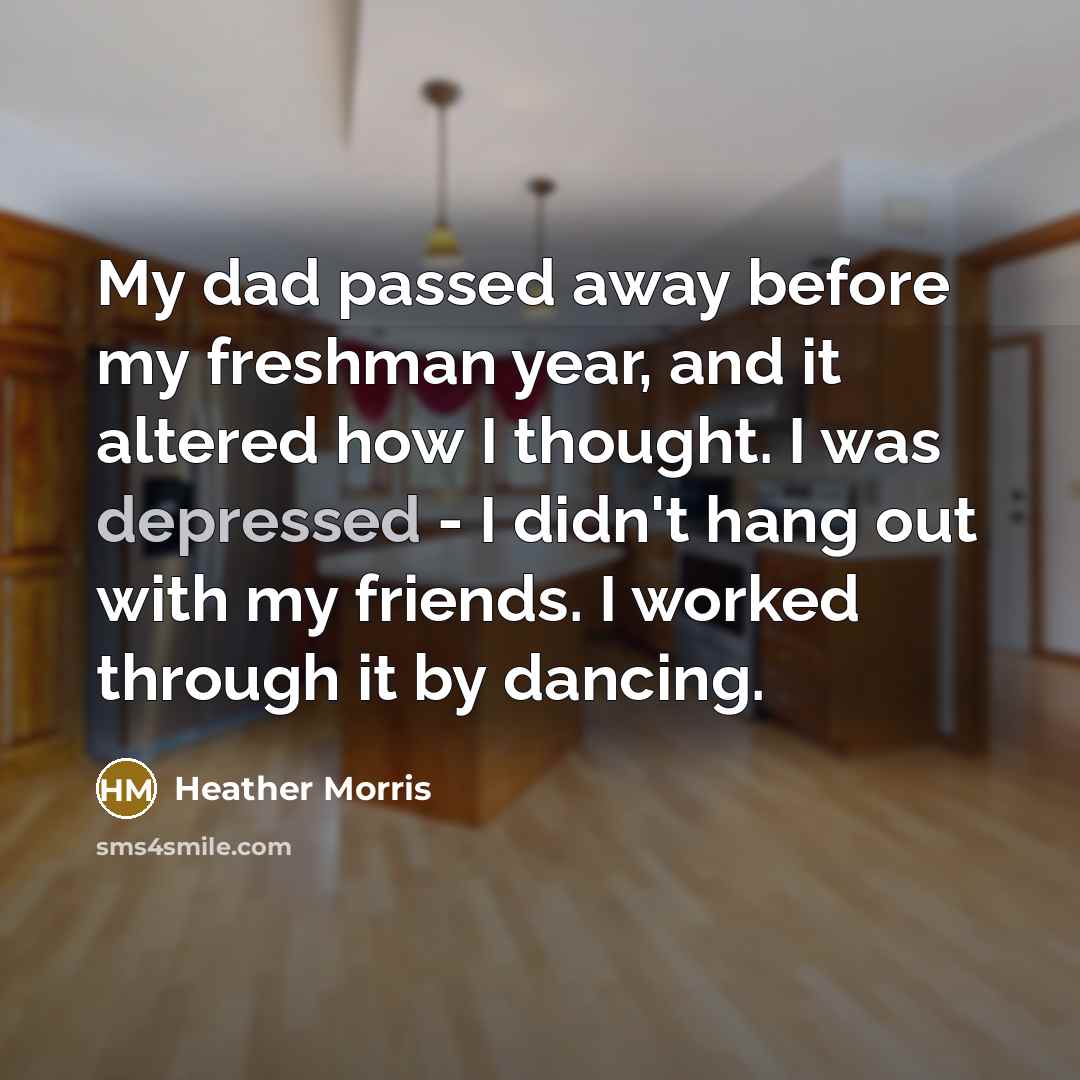 “My dad passed away before my freshman year, and it…” quote by Heather Morris