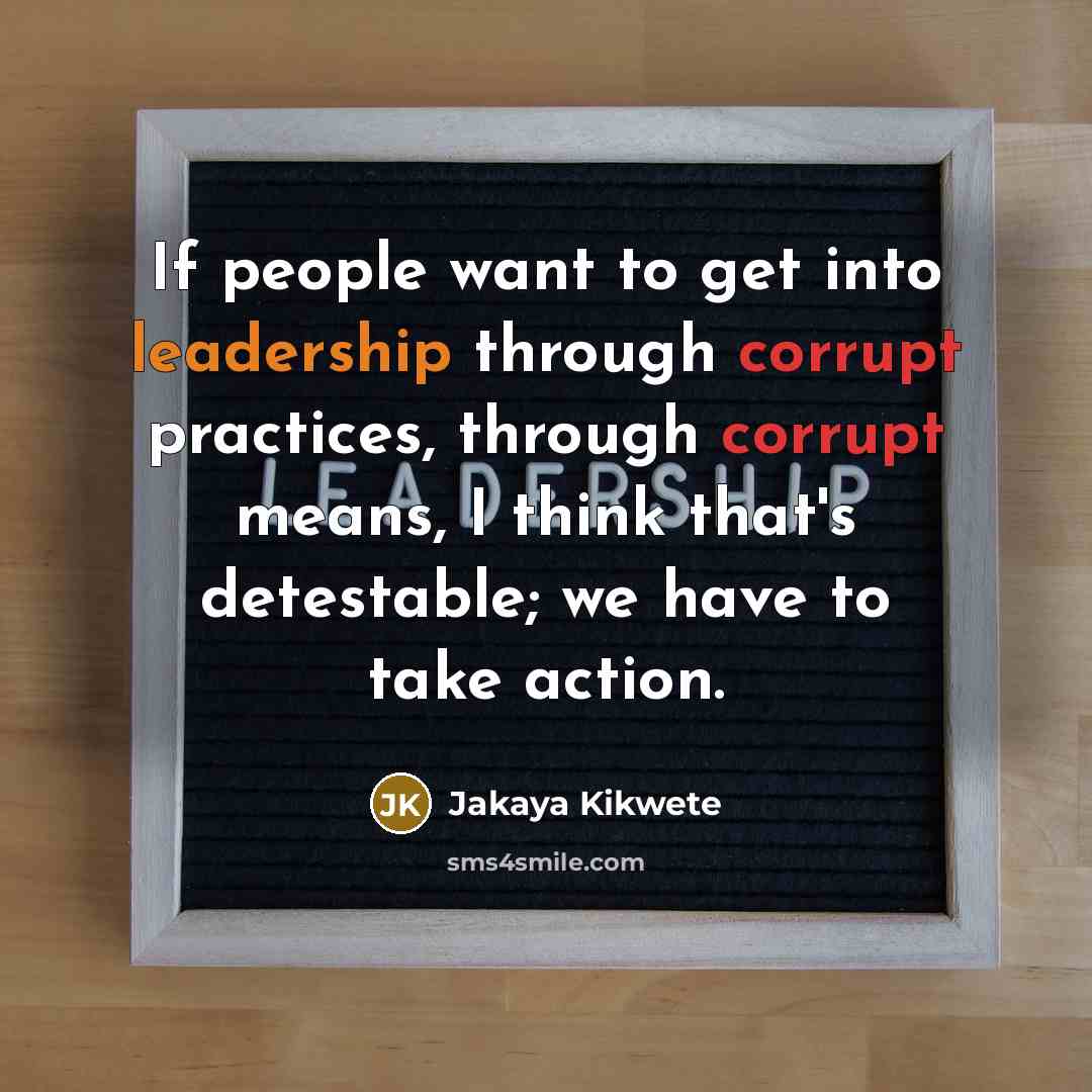 “If people want to get into leadership through corrupt practices,…” quote by Jakaya Kikwete