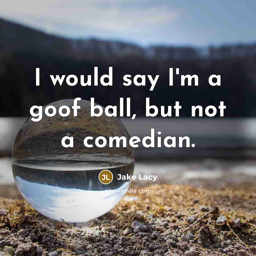 “I would say I'm a goof ball, but not a…” quote by Jake Lacy