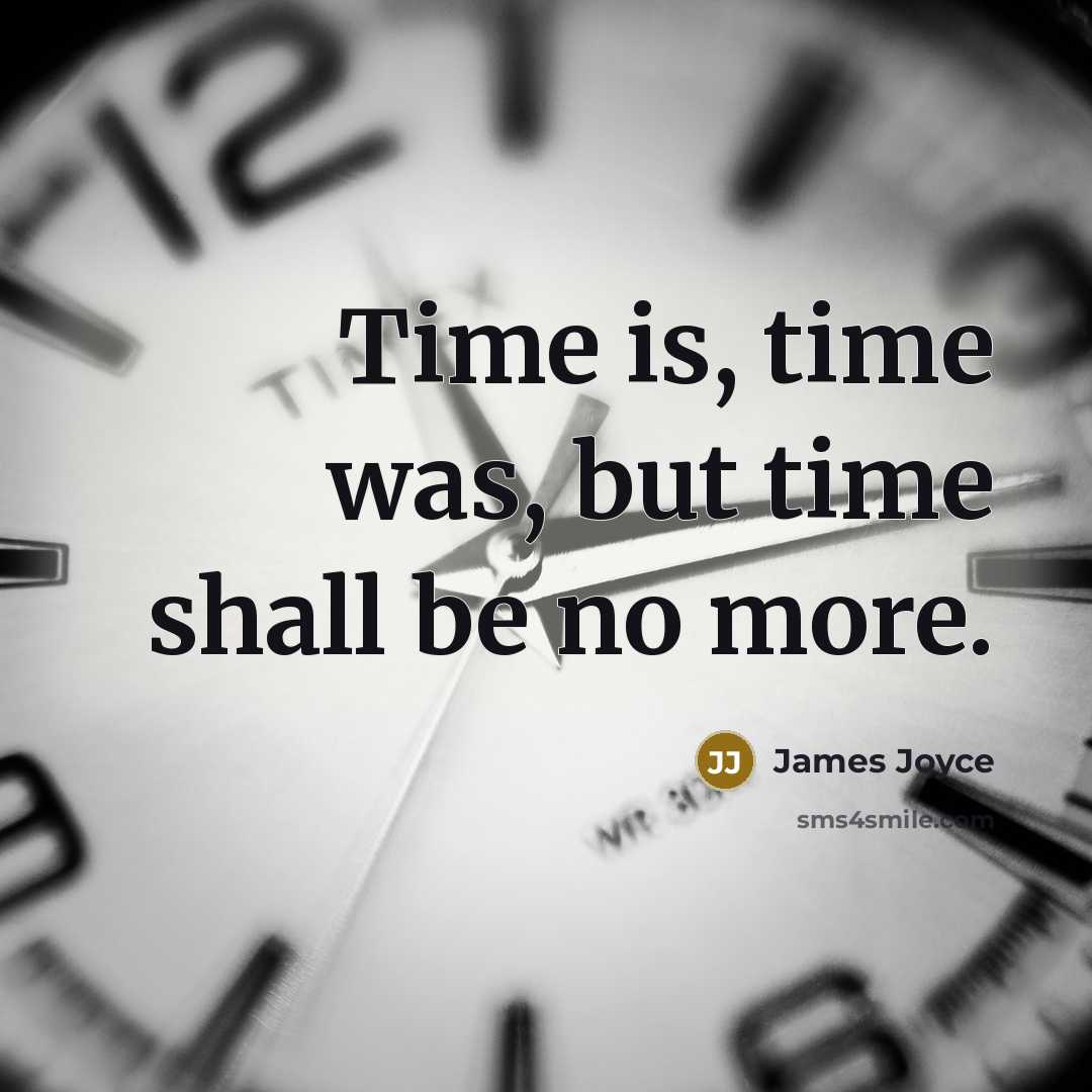 “Time is, time was, but time shall be no more.” quote by James Joyce