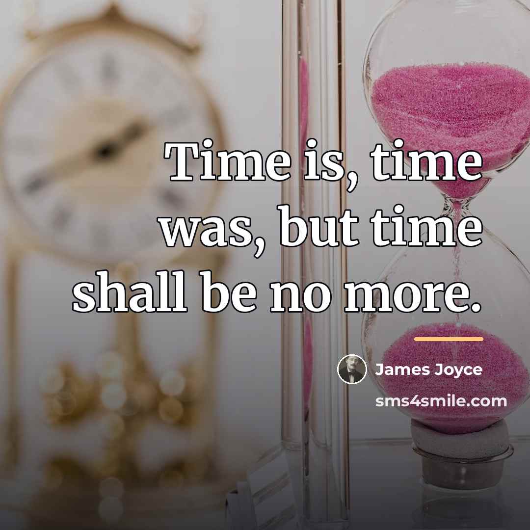 “Time is, time was, but time shall be no more.…” quote by James Joyce