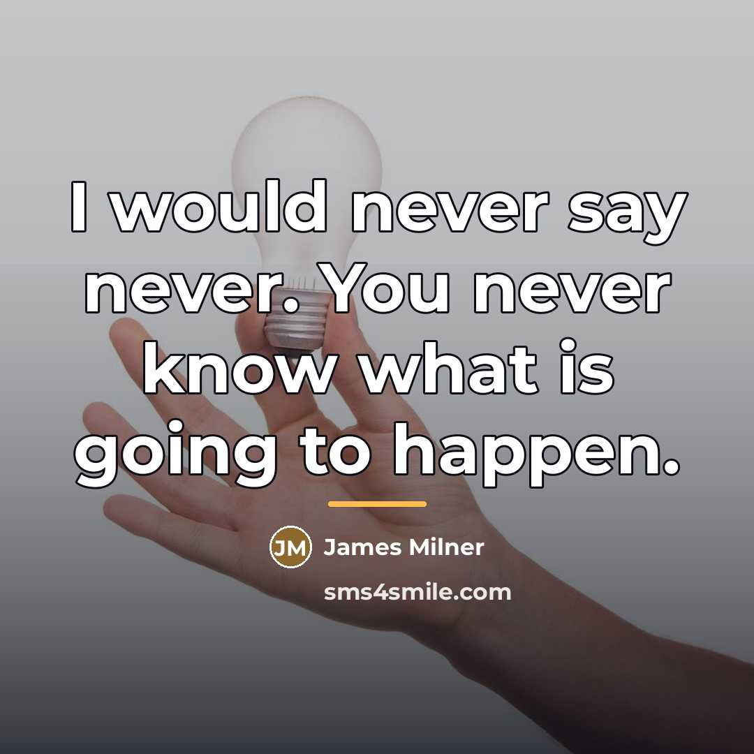 “I would never say never. You never know what is…” quote by James Milner