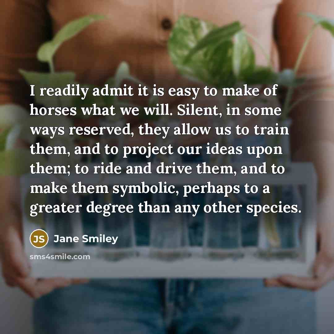 “I readily admit it is easy to make of horses…” quote by Jane Smiley