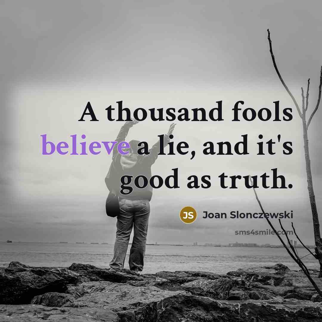 “A thousand fools believe a lie, and it's good as…” quote by Joan Slonczewski