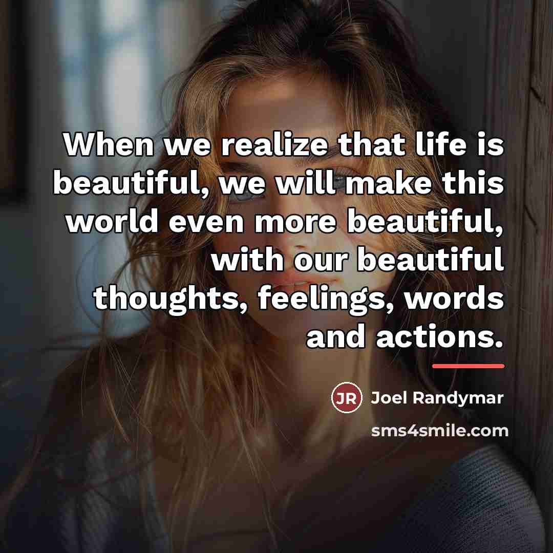 “When we realize that life is beautiful, we will make…” quote by Joel Randymar