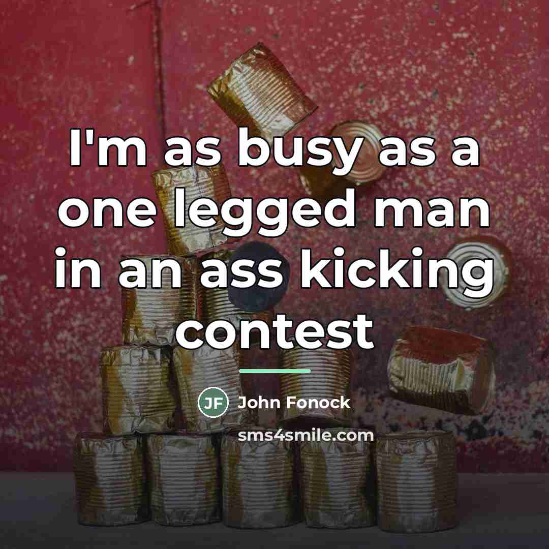 “I'm as busy as a one legged man in an…” quote by John Fonock