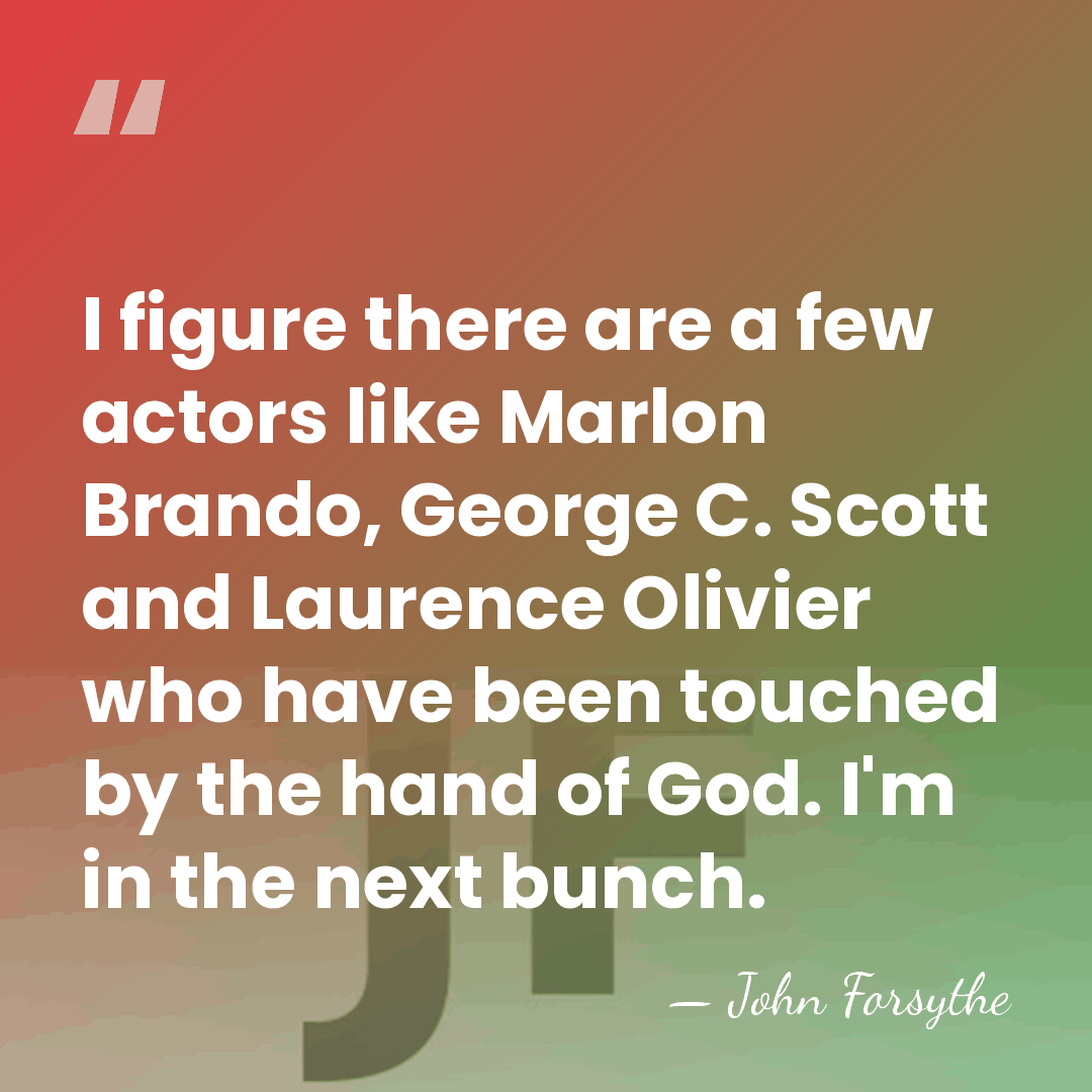 I figure there are a few actors like Marlon Brando, George C.&hellip; - John Forsythe