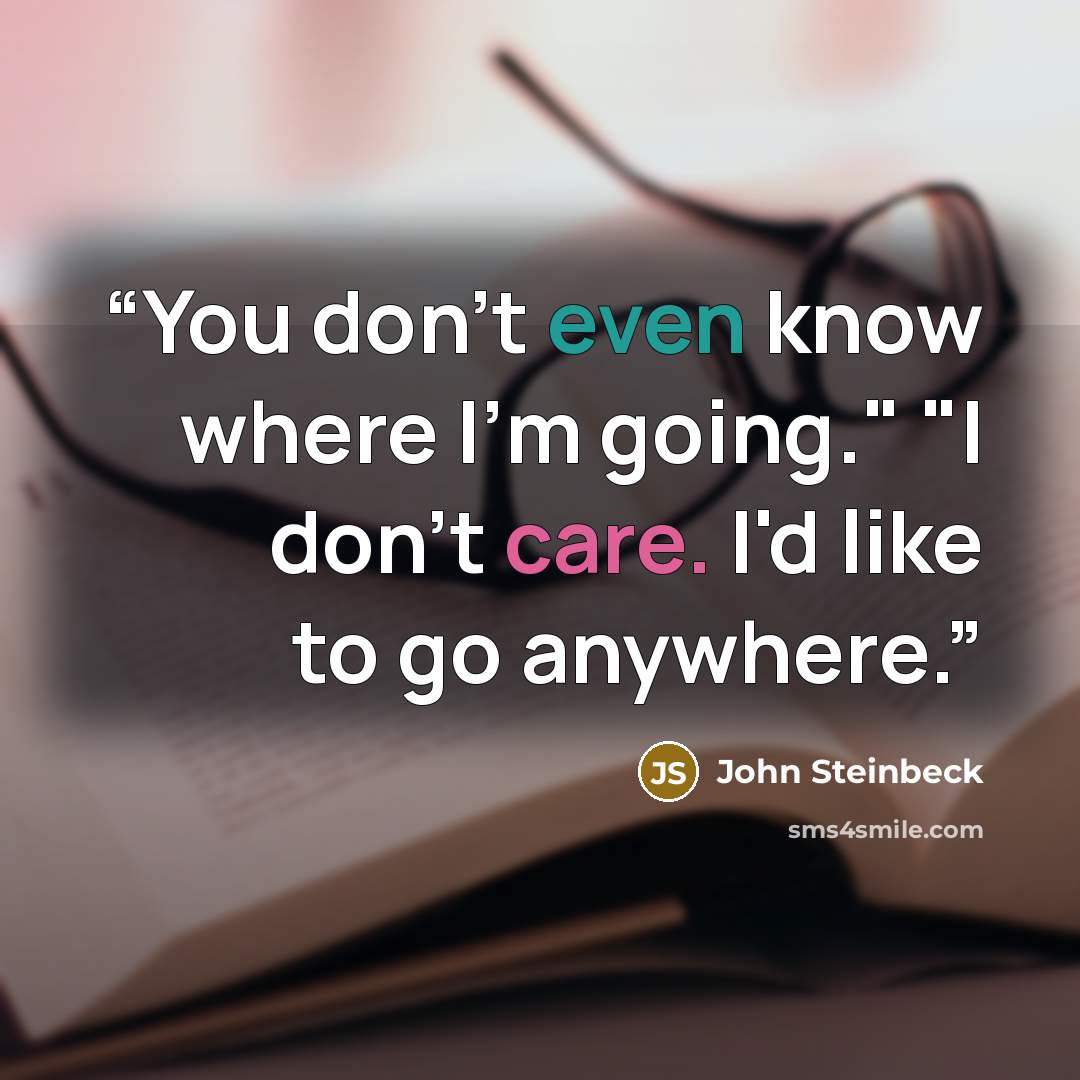 “You don't even know where I'm going." "I don't care. I'd like to go anywhere.” quote by John Steinbeck