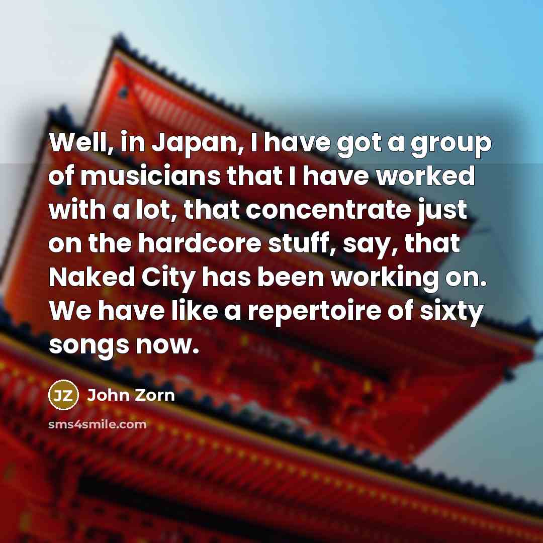 “Well, in Japan, I have got a group of musicians…” quote by John Zorn