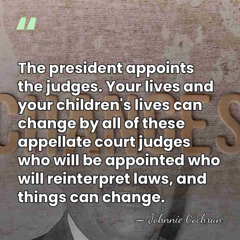 The president appoints the judges. Your lives and your children's lives can&hellip; - Johnnie Cochran